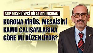 BBP MKYK Üyesi Odunkıran: Virüs, Mesaisini Kamu Çalışanlarına Göre mi Düzenliyor