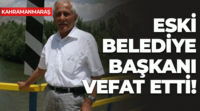 Kahramanmaraş'ta Eski Belediye Başkanı Vefat Etti