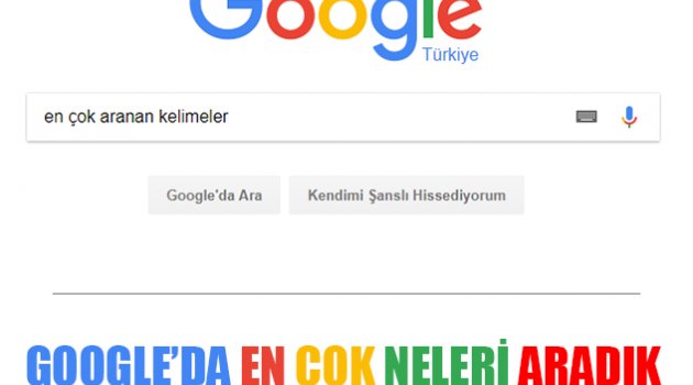 GOOGLE'DA EN ÇOK NELERİ ARADIK...