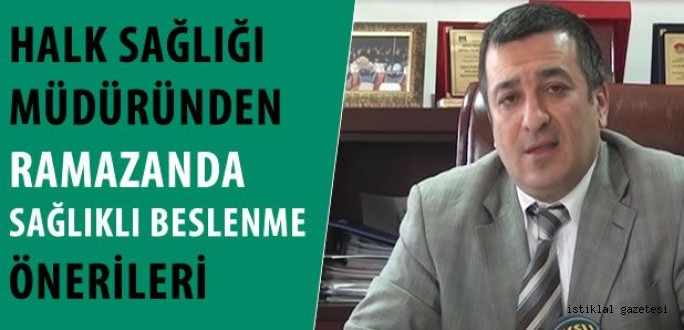 İl Halk Sağlığı Müdüründen Ramazanda sağlıklı beslenme önerileri