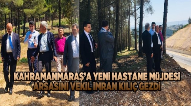 Kahramanmaraş'a yeni hastane müjdesi Arsasını vekil İmran kılıç gezdi