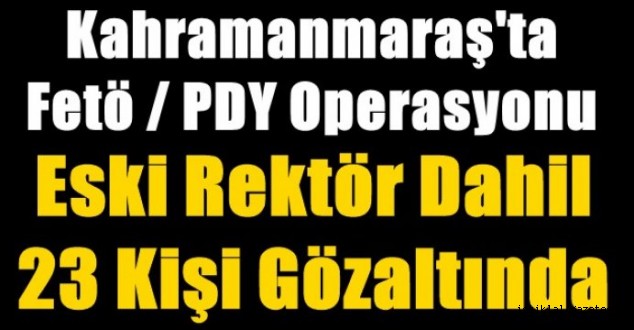 Kahramanmaraş merkezli FETÖ/PDY operasyonu - Eski rektör gözaltında