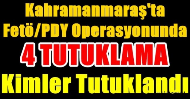 Kahramanmaraş merkezli FETÖ/PDY operasyonunda 4 kişi tutuklandı !