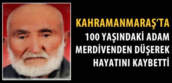 Kahramanmaraş'ta merdivenden düşen 100 yaşındaki adam öldü