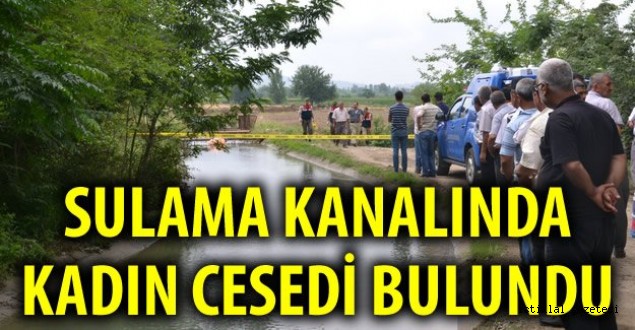 Kahramanmaraş'ta sulama kanalında kadın cesedi bulundu.