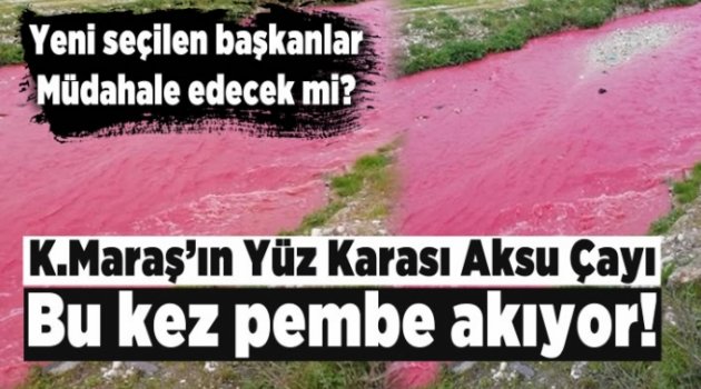 Kahramanmaraş'ın kanayan yarası 'Aksu Çayı' pembe akıyor!