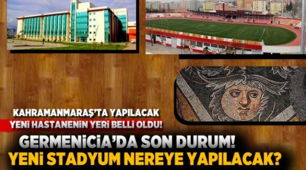 Kahramanmaraş'ta yeni yapılacak hastanenin yeri belli oldu! Germenicia'da son durum! Yeri stadyum nereye yapılacak! İşte detaylar...