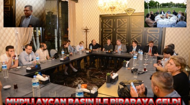 MHP'Lİ AYCAN BASIN İLE BİRARAYA GELDİ