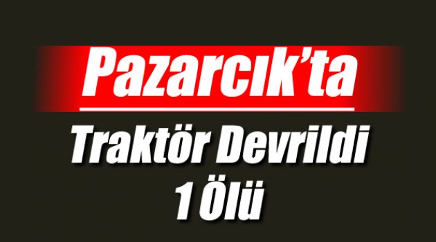 Pazarcık'ta Traktör Devrildi