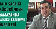 İl Halk Sağlığı Müdüründen Ramazanda sağlıklı beslenme önerileri