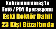 Kahramanmaraş merkezli FETÖ/PDY operasyonu - Eski rektör gözaltında