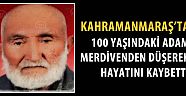 Kahramanmaraş'ta merdivenden düşen 100 yaşındaki adam öldü