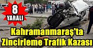 Kahramanmaraş'ta zincirleme trafik kazası: Biri bebek 8 yaralı