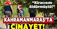 Kahramanmaraş'ta cinayet, kiracısını öldürmüştü.