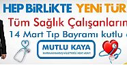 MUTLU KAYA:"UMUDUN ADI" OLAN SAĞLIK ÇALIŞANLARININ 14 MART TIP BAYRAMI KUTLU OLSUN