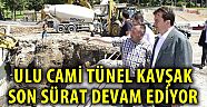 Ulu Cami Tünel Kavşak son sürat devam ediyor....