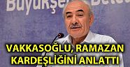 Vakkasoğlu Ramazan Kardeşliği'ni Anlattı