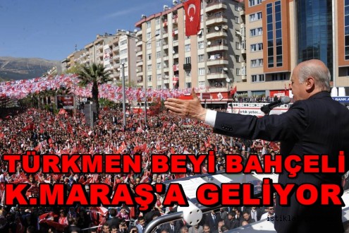 TÜRKMEN BEYİ BAHÇELİ KAHRAMANMARAŞ'A GELİYOR