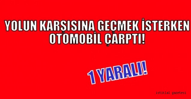 Yolun Karşısına Geçmeye Çalışırken Otomobil Çarptı